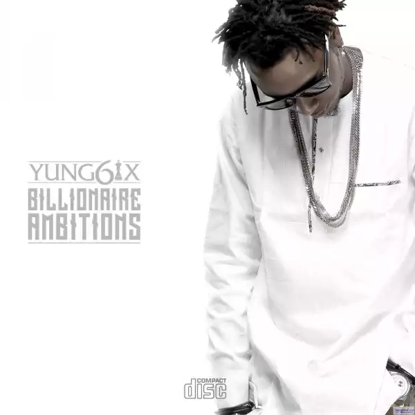 Yung6ix Drops New E.P, “Billionaire Ambitions”, View Artwork & Tracklist
